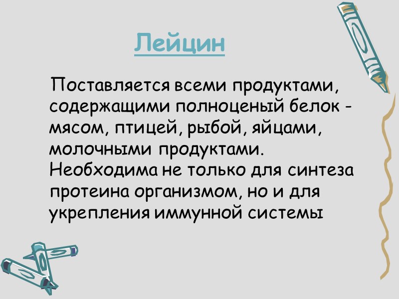 Лейцин    Поставляется всеми продуктами, содержащими полноценый белок - мясом, птицей, рыбой,